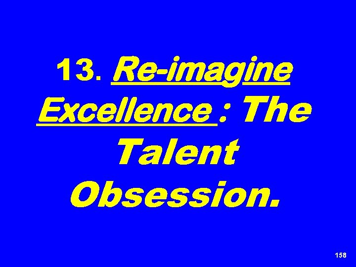 13. Re-imagine Excellence : The Talent Obsession. 158 