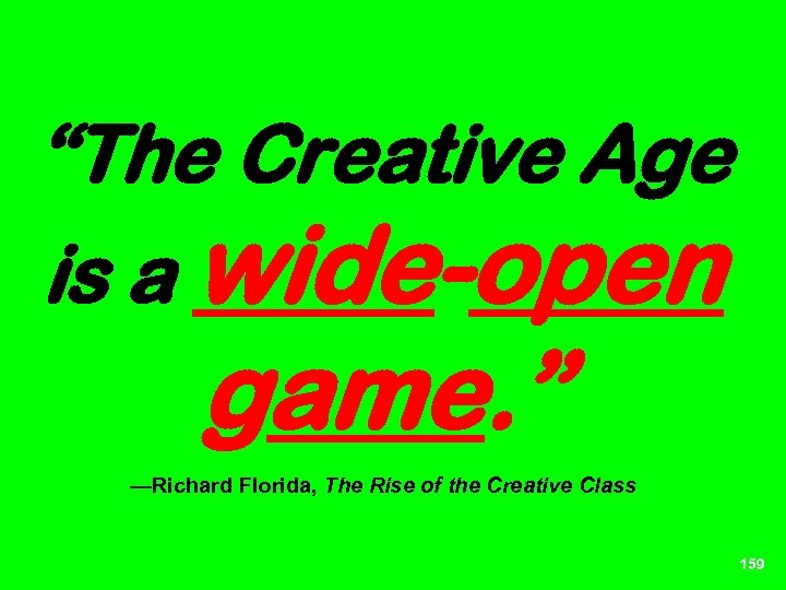 “The Creative Age is a wide-open game. ” —Richard Florida, The Rise of the