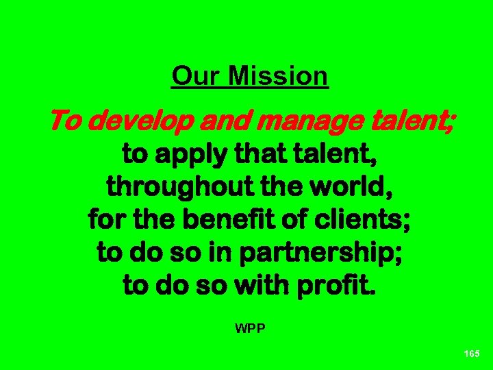 Our Mission To develop and manage talent; to apply that talent, throughout the world,