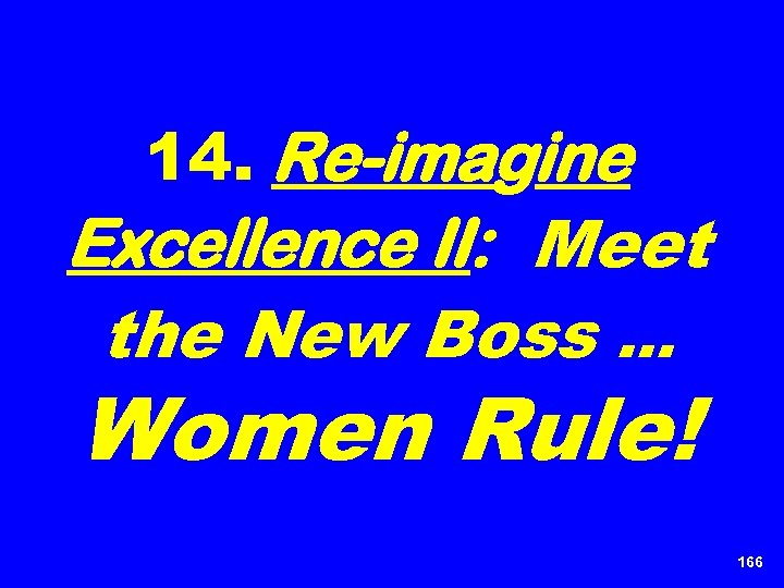 14. Re-imagine Excellence II: Meet the New Boss … Women Rule! 166 