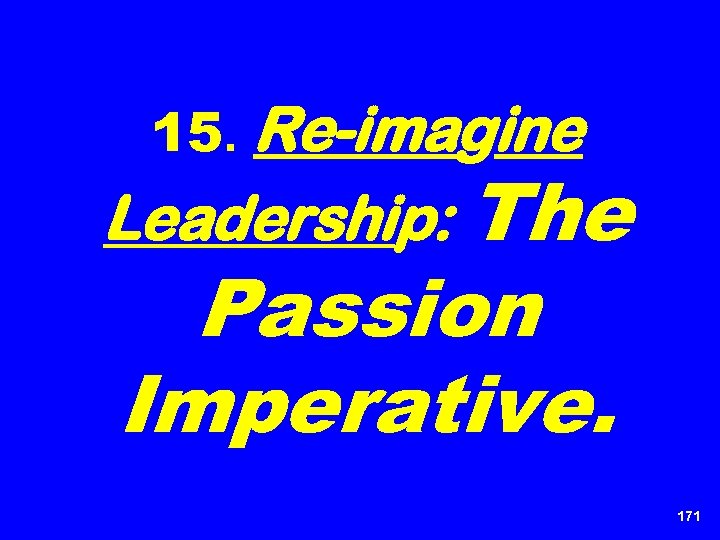 15. Re-imagine Leadership: The Passion Imperative. 171 