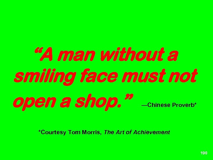 “A man without a smiling face must not open a shop. ” —Chinese Proverb*