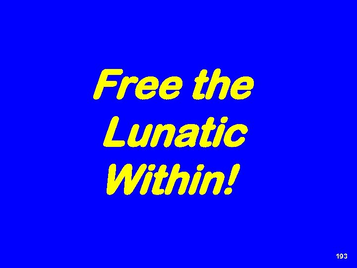 Free the Lunatic Within! 193 