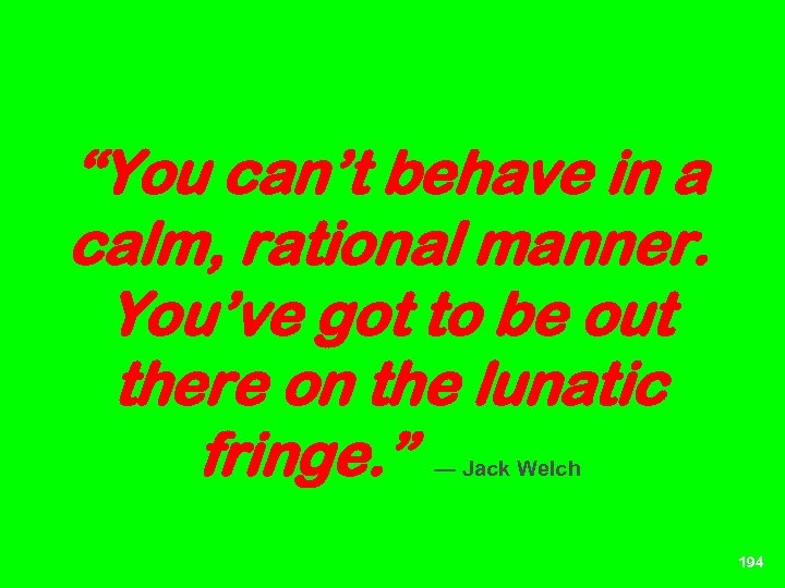 “You can’t behave in a calm, rational manner. You’ve got to be out there