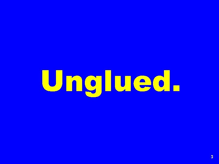 Unglued. 3 