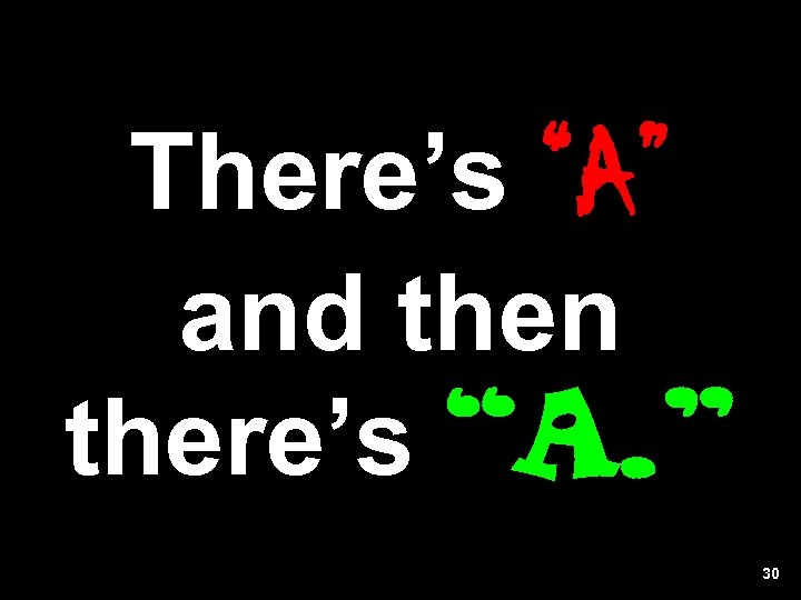 There’s “A” and then there’s “A. ” 30 