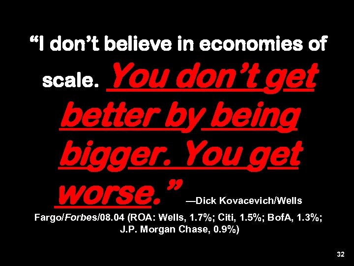 “I don’t believe in economies of You don’t get better by being bigger. You