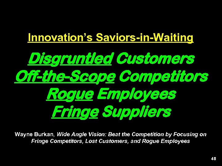 Innovation’s Saviors-in-Waiting Disgruntled Customers Off-the-Scope Competitors Rogue Employees Fringe Suppliers Wayne Burkan, Wide Angle