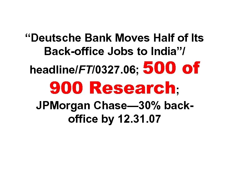 “Deutsche Bank Moves Half of Its Back-office Jobs to India”/ headline/FT/0327. 06; 500 900