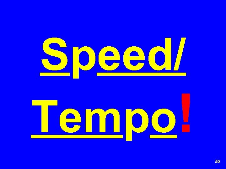 Speed/ Tempo! 59 