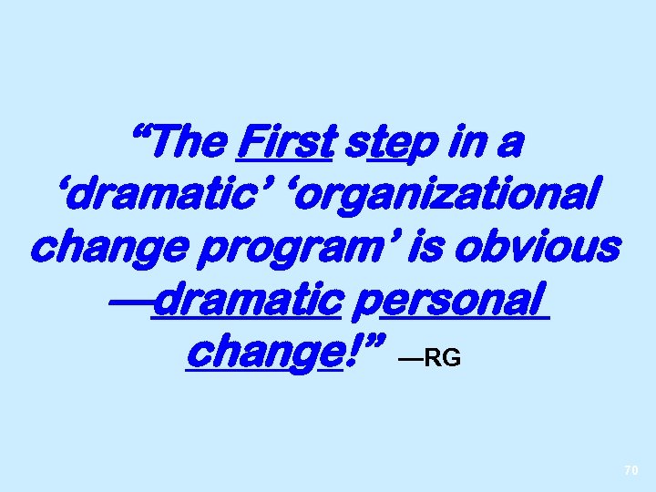 “The First step in a ‘dramatic’ ‘organizational change program’ is obvious —dramatic personal change!”