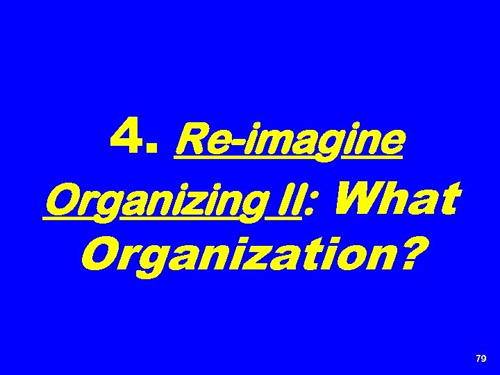 4. Re-imagine Organizing II: What Organization? 79 