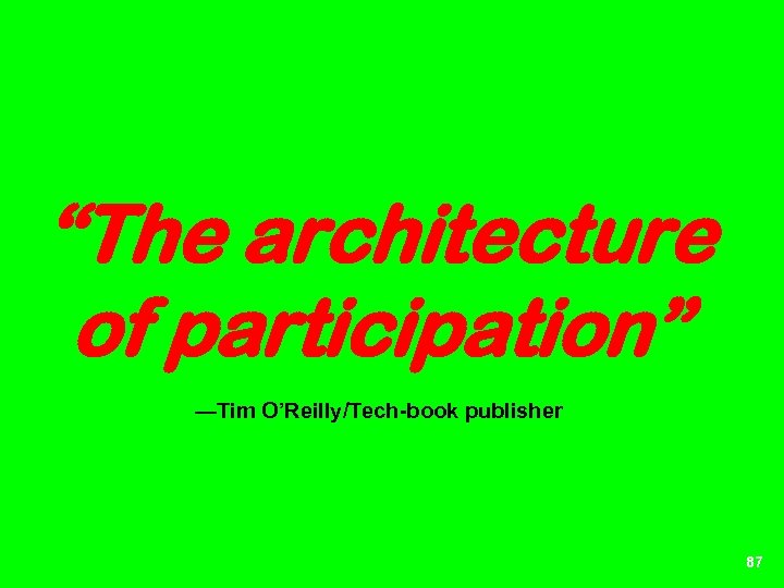 “The architecture of participation” —Tim O’Reilly/Tech-book publisher 87 