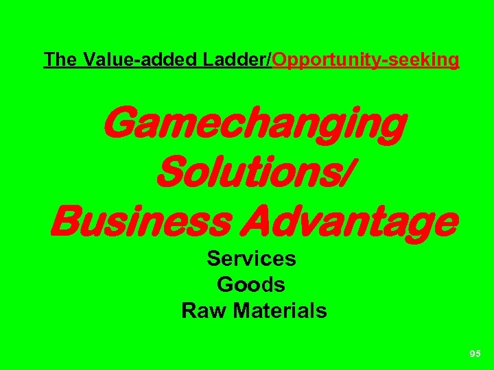 The Value-added Ladder/Opportunity-seeking Gamechanging Solutions/ Business Advantage Services Goods Raw Materials 95 