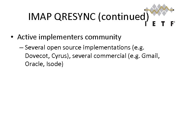 IMAP QRESYNC (continued) • Active implementers community – Several open source implementations (e. g.