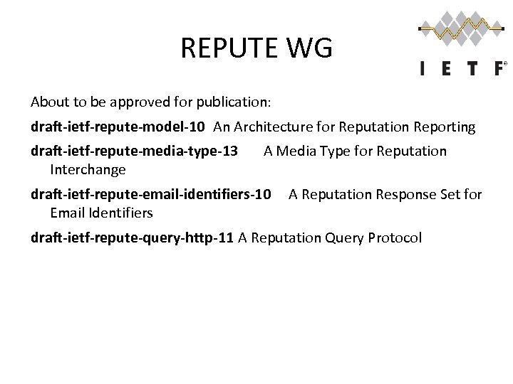 REPUTE WG About to be approved for publication: draft-ietf-repute-model-10 An Architecture for Reputation Reporting