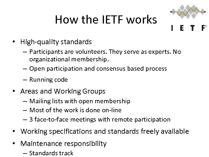 How the IETF works • High-quality standards – Participants are volunteers. They serve as