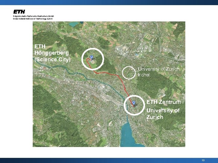 ETH Hönggerberg (Science City) University of Zurich Irchel ETH Zentrum University of Zurich 10