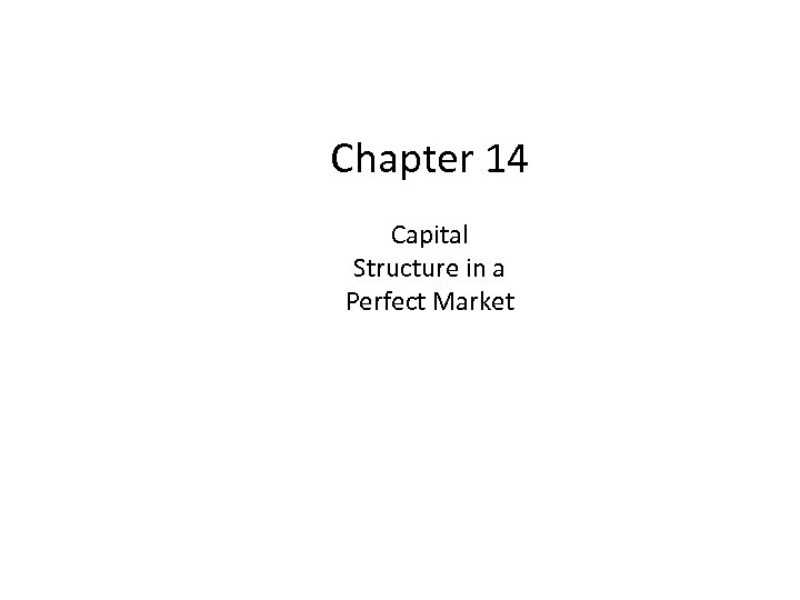 Chapter 14 Capital Structure in a Perfect Market 