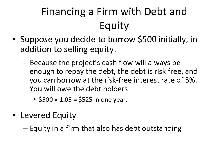 Financing a Firm with Debt and Equity • Suppose you decide to borrow $500