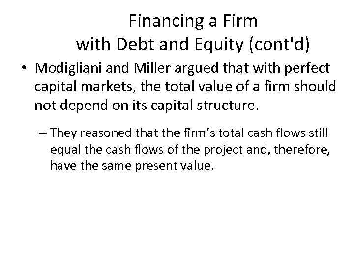 Financing a Firm with Debt and Equity (cont'd) • Modigliani and Miller argued that