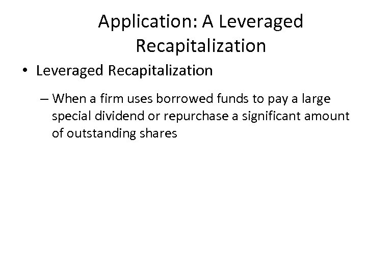 Application: A Leveraged Recapitalization • Leveraged Recapitalization – When a firm uses borrowed funds