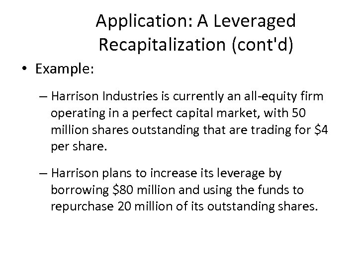 Application: A Leveraged Recapitalization (cont'd) • Example: – Harrison Industries is currently an all-equity