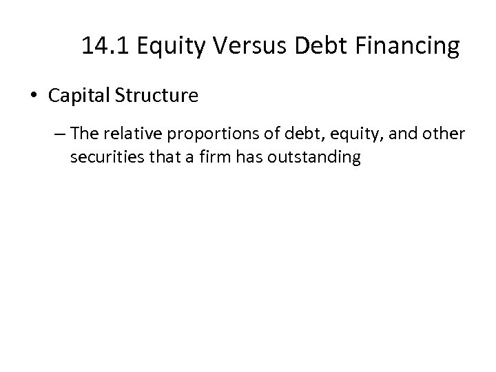 14. 1 Equity Versus Debt Financing • Capital Structure – The relative proportions of