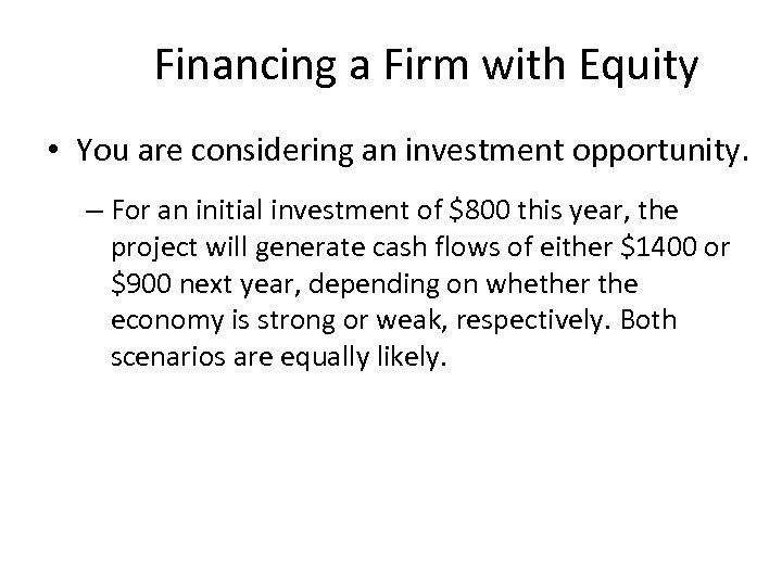 Financing a Firm with Equity • You are considering an investment opportunity. – For