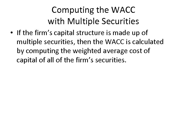 Computing the WACC with Multiple Securities • If the firm’s capital structure is made