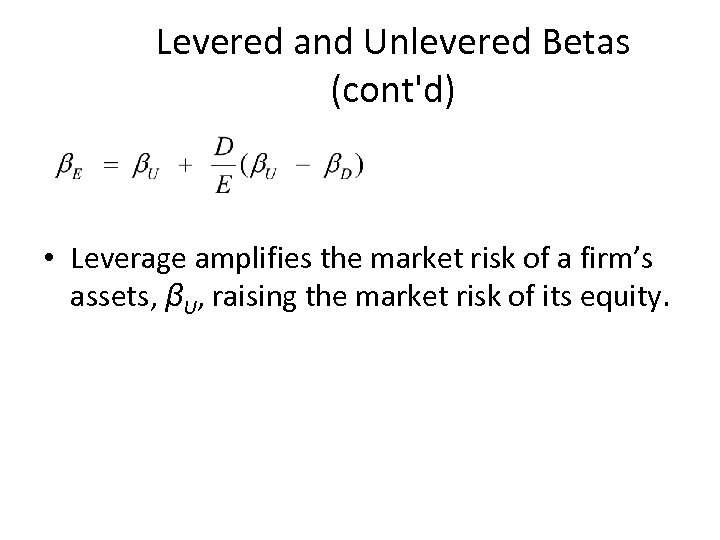 Levered and Unlevered Betas (cont'd) • Leverage amplifies the market risk of a firm’s