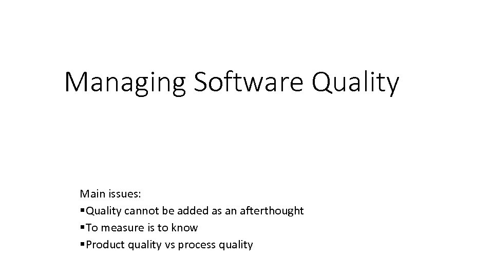 Managing Software Quality Main issues: §Quality cannot be added as an afterthought §To measure