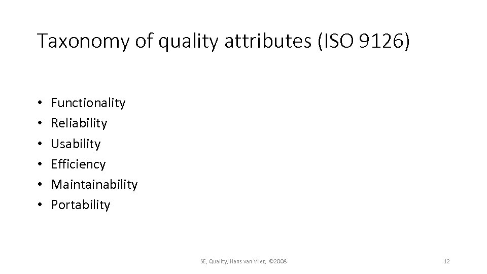 Taxonomy of quality attributes (ISO 9126) • • • Functionality Reliability Usability Efficiency Maintainability