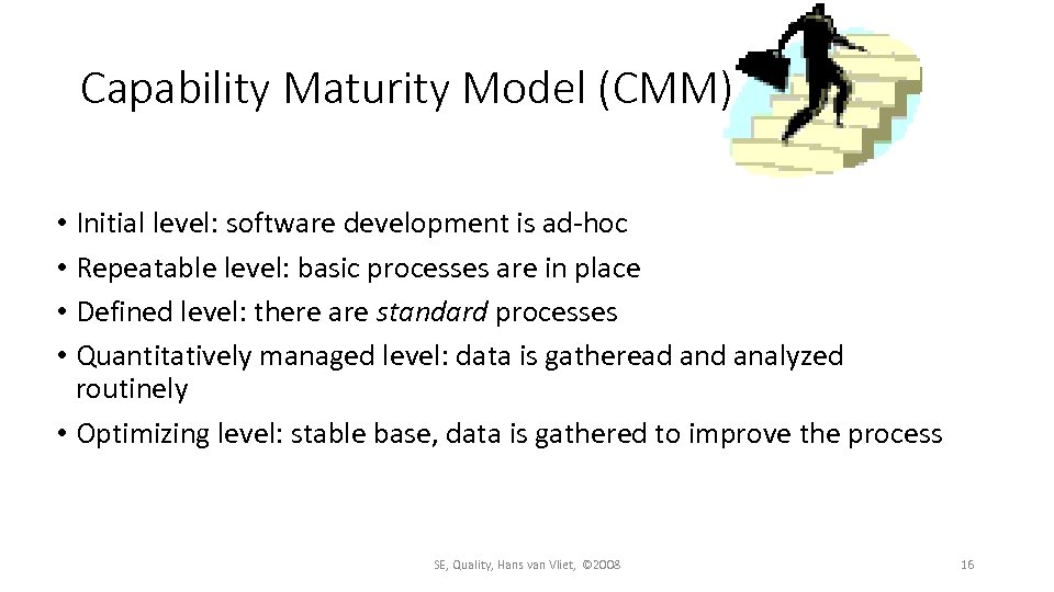 Capability Maturity Model (CMM) • Initial level: software development is ad-hoc • Repeatable level: