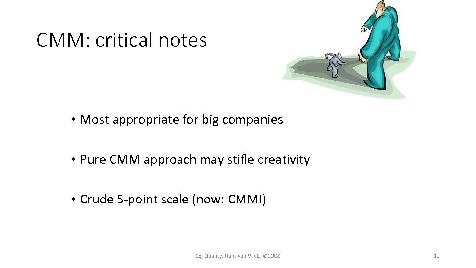 CMM: critical notes • Most appropriate for big companies • Pure CMM approach may