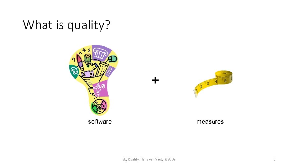 What is quality? + software measures SE, Quality, Hans van Vliet, © 2008 5