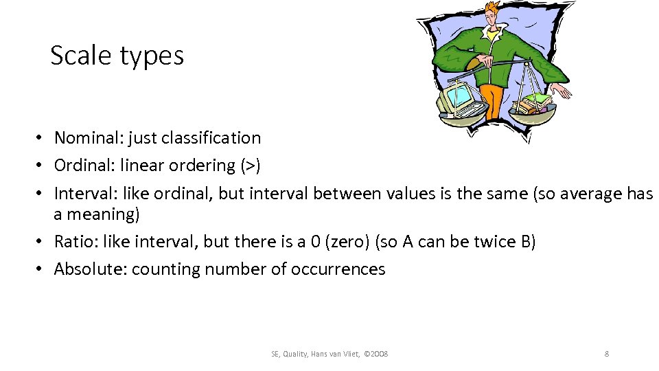 Scale types • Nominal: just classification • Ordinal: linear ordering (>) • Interval: like
