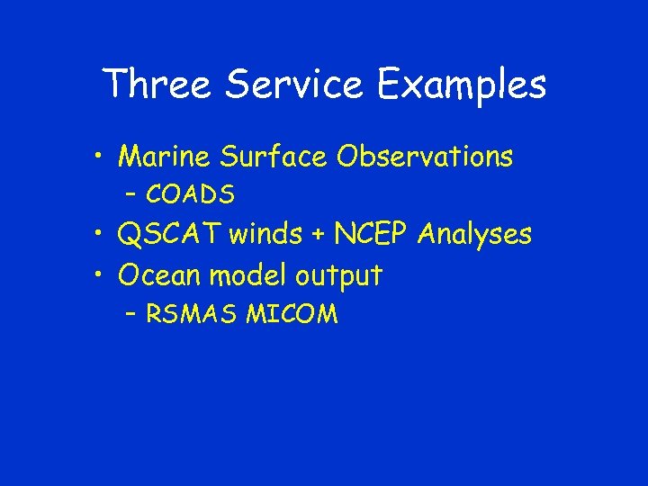 Three Service Examples • Marine Surface Observations – COADS • QSCAT winds + NCEP