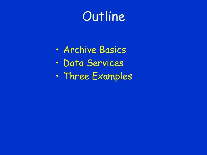 Outline • Archive Basics • Data Services • Three Examples 