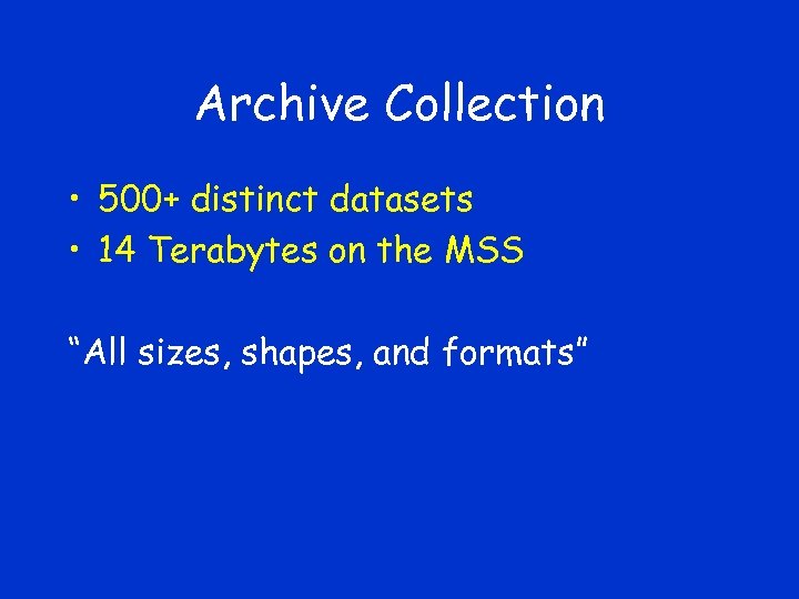 Archive Collection • 500+ distinct datasets • 14 Terabytes on the MSS “All sizes,