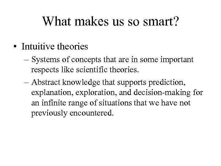 What makes us so smart? • Intuitive theories – Systems of concepts that are