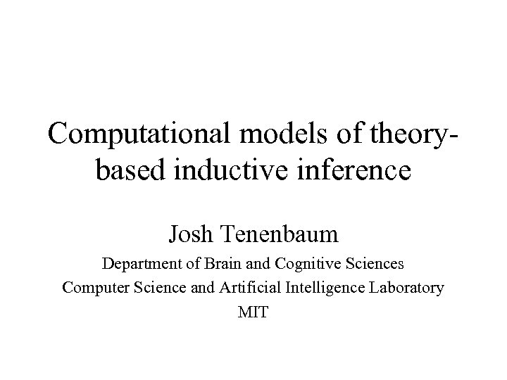 Computational models of theorybased inductive inference Josh Tenenbaum Department of Brain and Cognitive Sciences