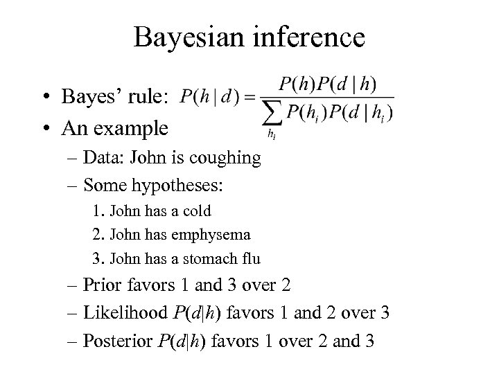 Bayesian inference • Bayes’ rule: • An example – Data: John is coughing –