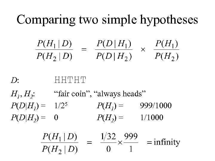 Comparing two simple hypotheses D: HHTHT H 1, H 2: P(D|H 1) = P(D|H