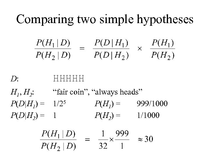 Comparing two simple hypotheses D: HHHHH H 1, H 2: P(D|H 1) = P(D|H