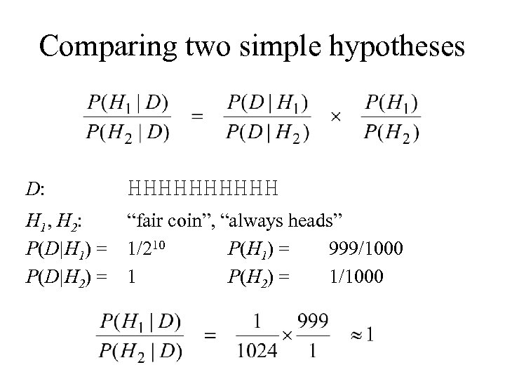 Comparing two simple hypotheses D: HHHHH H 1, H 2: P(D|H 1) = P(D|H