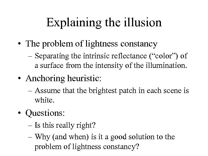 Explaining the illusion • The problem of lightness constancy – Separating the intrinsic reflectance