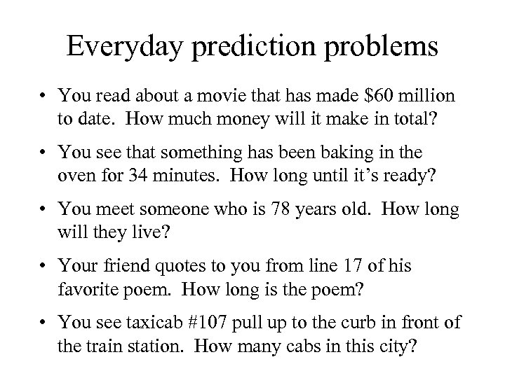 Everyday prediction problems • You read about a movie that has made $60 million