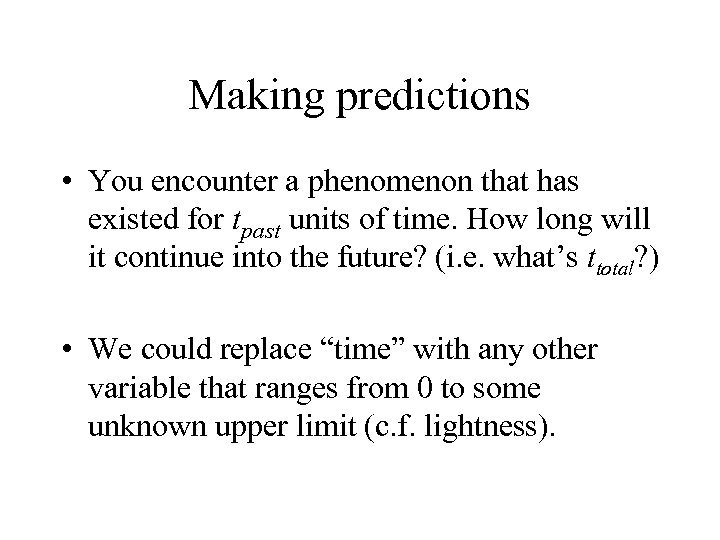 Making predictions • You encounter a phenomenon that has existed for tpast units of