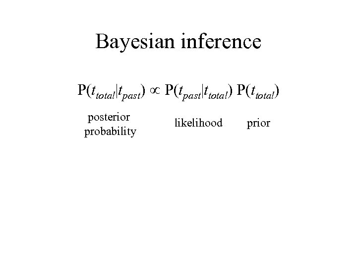 Bayesian inference P(ttotal|tpast) P(tpast|ttotal) P(ttotal) posterior probability likelihood prior 